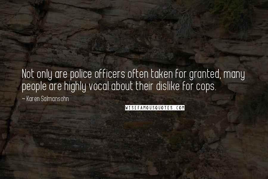 Karen Salmansohn Quotes: Not only are police officers often taken for granted, many people are highly vocal about their dislike for cops.