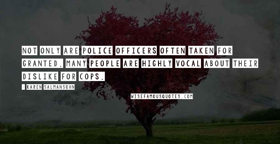 Karen Salmansohn Quotes: Not only are police officers often taken for granted, many people are highly vocal about their dislike for cops.