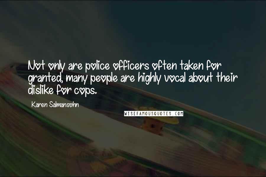 Karen Salmansohn Quotes: Not only are police officers often taken for granted, many people are highly vocal about their dislike for cops.