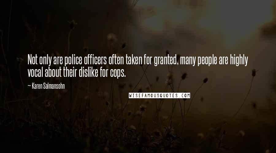 Karen Salmansohn Quotes: Not only are police officers often taken for granted, many people are highly vocal about their dislike for cops.