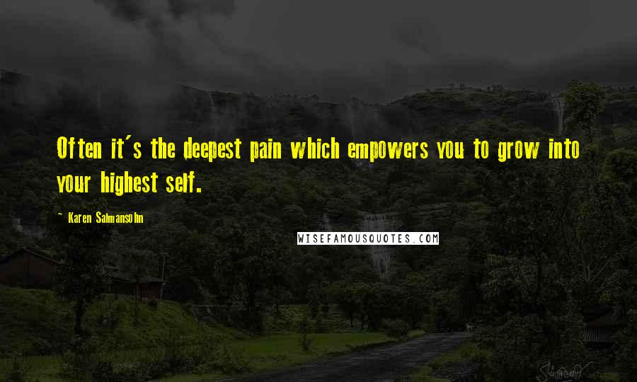 Karen Salmansohn Quotes: Often it's the deepest pain which empowers you to grow into your highest self.