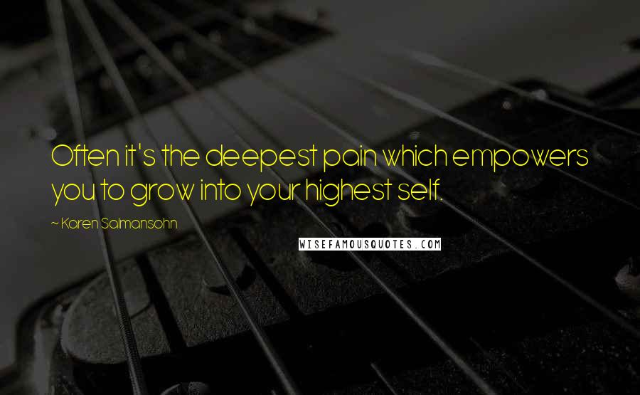 Karen Salmansohn Quotes: Often it's the deepest pain which empowers you to grow into your highest self.