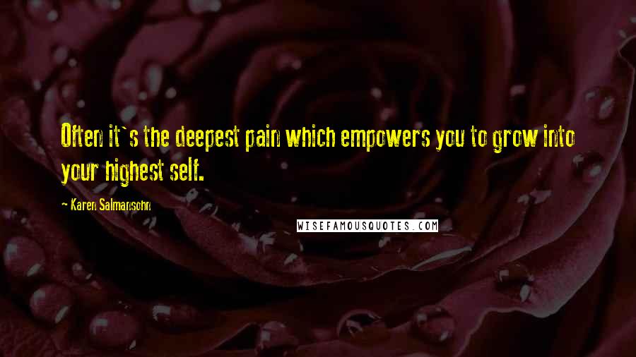 Karen Salmansohn Quotes: Often it's the deepest pain which empowers you to grow into your highest self.