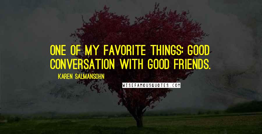 Karen Salmansohn Quotes: One of my favorite things: good conversation with good friends.