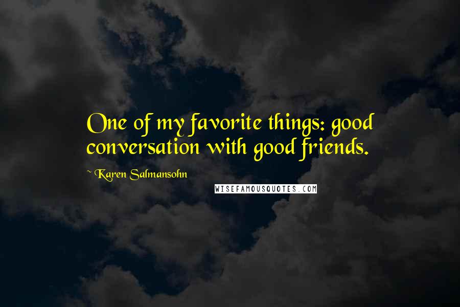 Karen Salmansohn Quotes: One of my favorite things: good conversation with good friends.