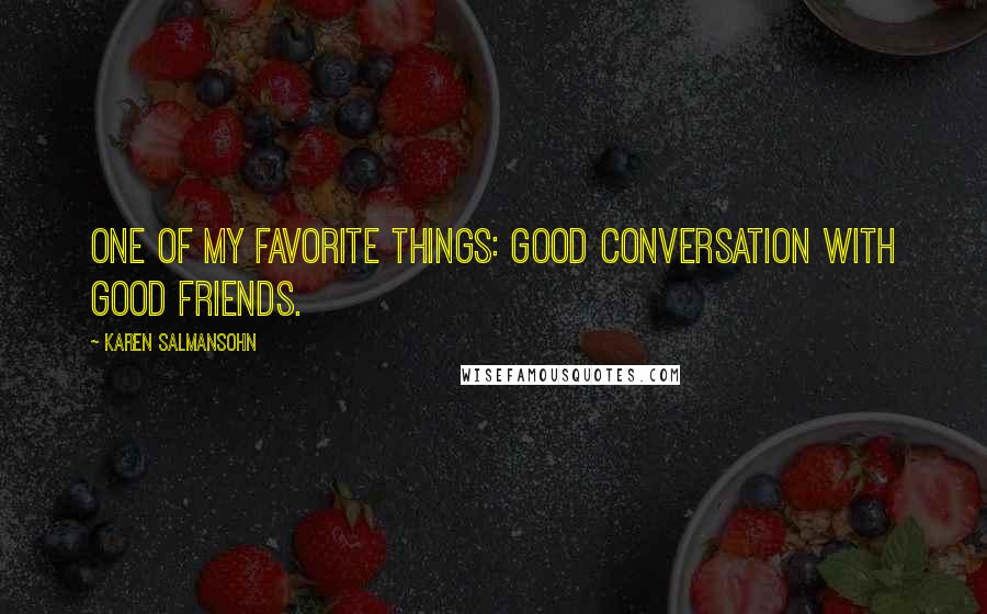 Karen Salmansohn Quotes: One of my favorite things: good conversation with good friends.