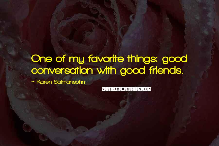 Karen Salmansohn Quotes: One of my favorite things: good conversation with good friends.