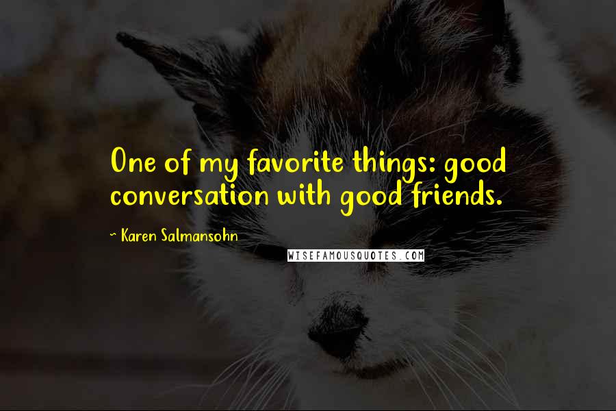 Karen Salmansohn Quotes: One of my favorite things: good conversation with good friends.