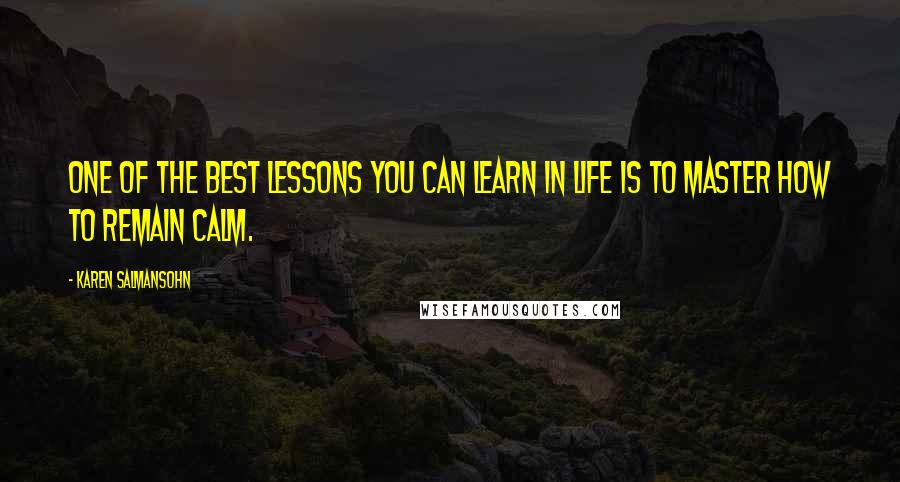 Karen Salmansohn Quotes: One of the best lessons you can learn in life is to master how to remain calm.