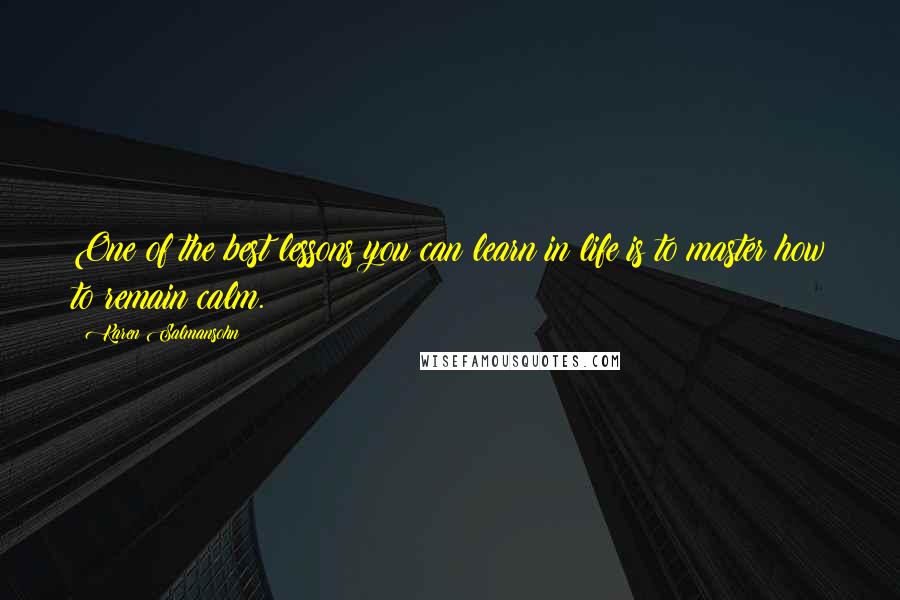 Karen Salmansohn Quotes: One of the best lessons you can learn in life is to master how to remain calm.