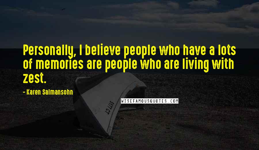 Karen Salmansohn Quotes: Personally, I believe people who have a lots of memories are people who are living with zest.