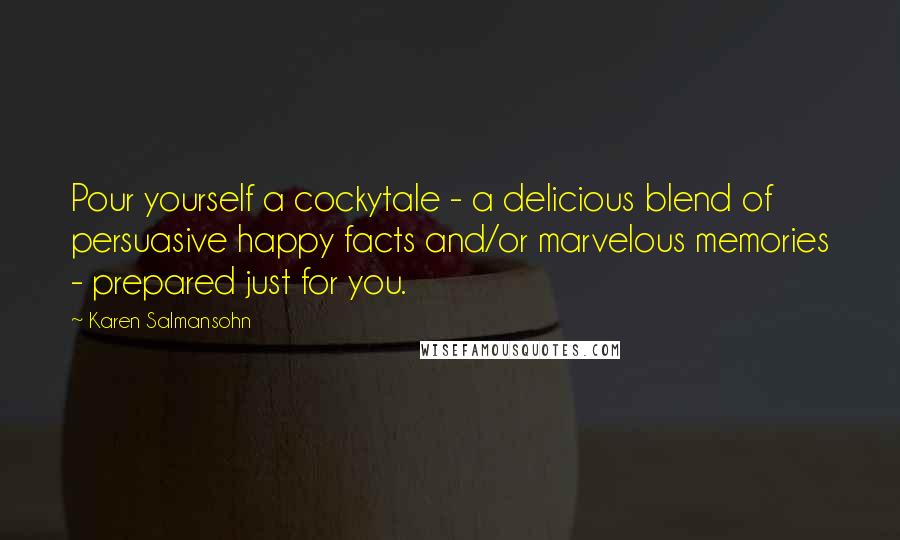 Karen Salmansohn Quotes: Pour yourself a cockytale - a delicious blend of persuasive happy facts and/or marvelous memories - prepared just for you.
