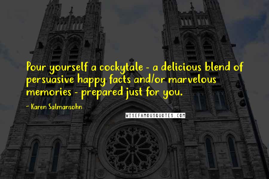 Karen Salmansohn Quotes: Pour yourself a cockytale - a delicious blend of persuasive happy facts and/or marvelous memories - prepared just for you.