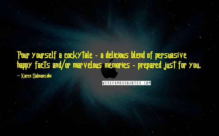 Karen Salmansohn Quotes: Pour yourself a cockytale - a delicious blend of persuasive happy facts and/or marvelous memories - prepared just for you.