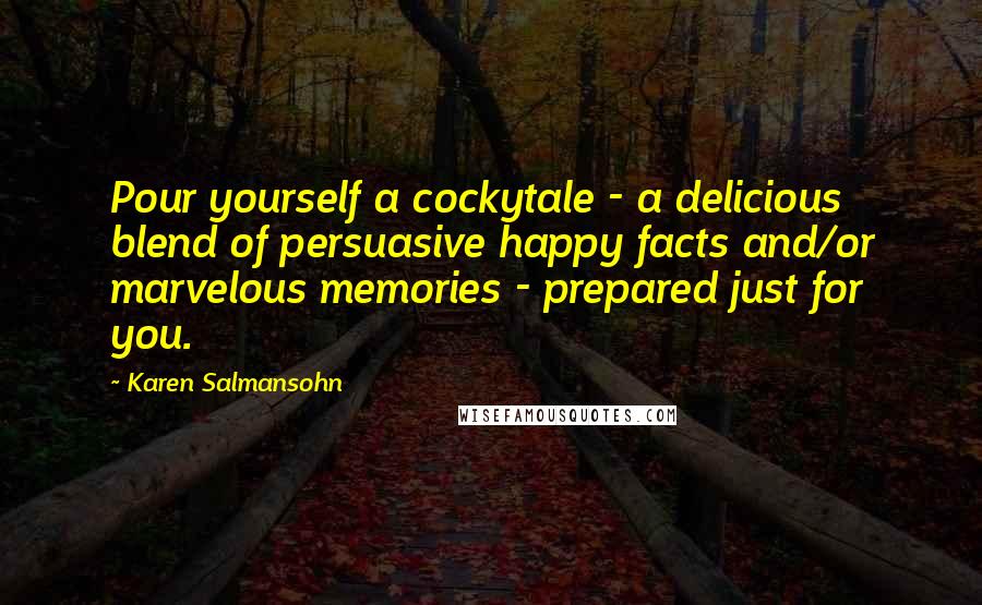 Karen Salmansohn Quotes: Pour yourself a cockytale - a delicious blend of persuasive happy facts and/or marvelous memories - prepared just for you.