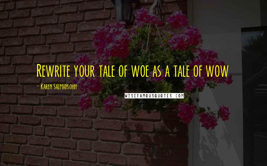 Karen Salmansohn Quotes: Rewrite your tale of woe as a tale of wow