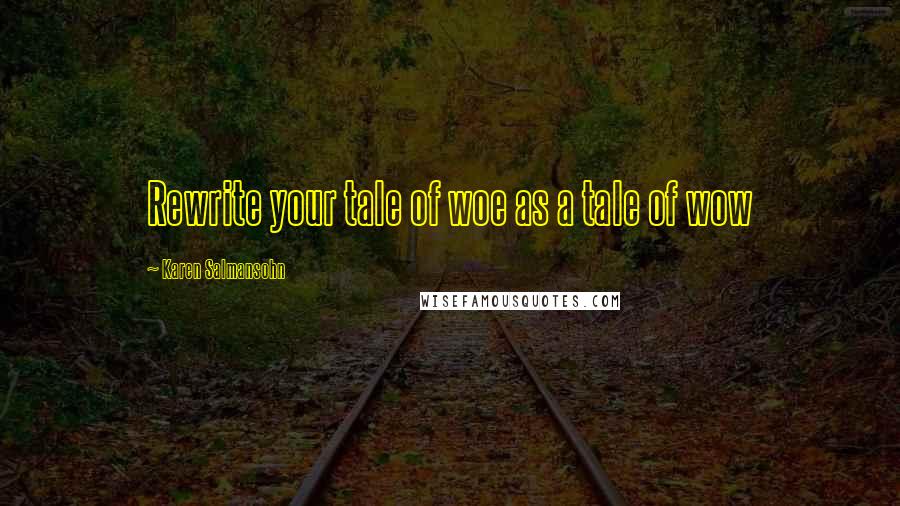 Karen Salmansohn Quotes: Rewrite your tale of woe as a tale of wow
