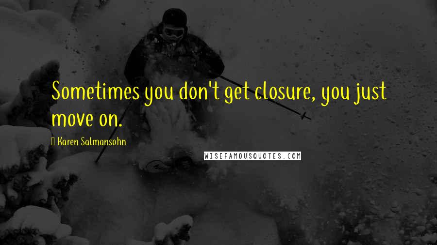 Karen Salmansohn Quotes: Sometimes you don't get closure, you just move on.