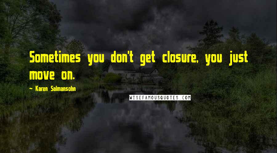 Karen Salmansohn Quotes: Sometimes you don't get closure, you just move on.