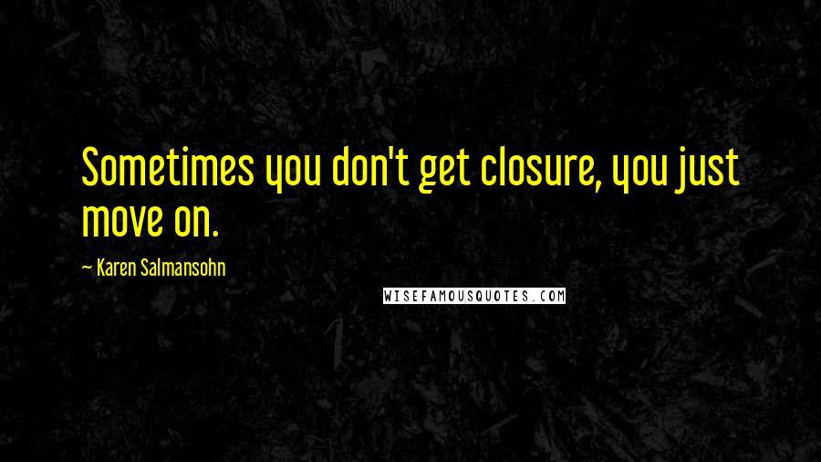 Karen Salmansohn Quotes: Sometimes you don't get closure, you just move on.
