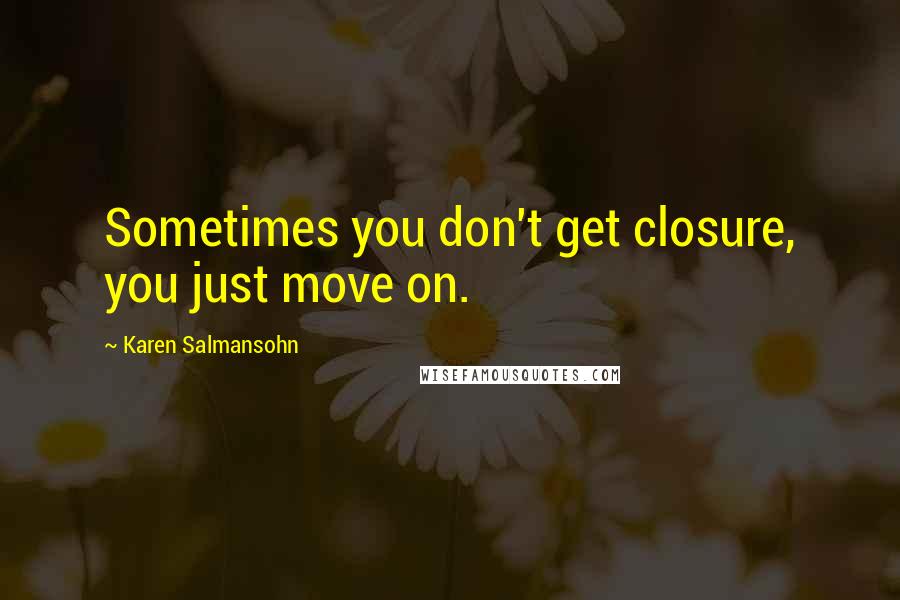 Karen Salmansohn Quotes: Sometimes you don't get closure, you just move on.