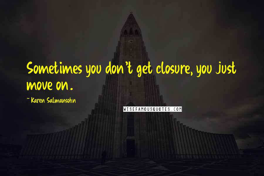 Karen Salmansohn Quotes: Sometimes you don't get closure, you just move on.