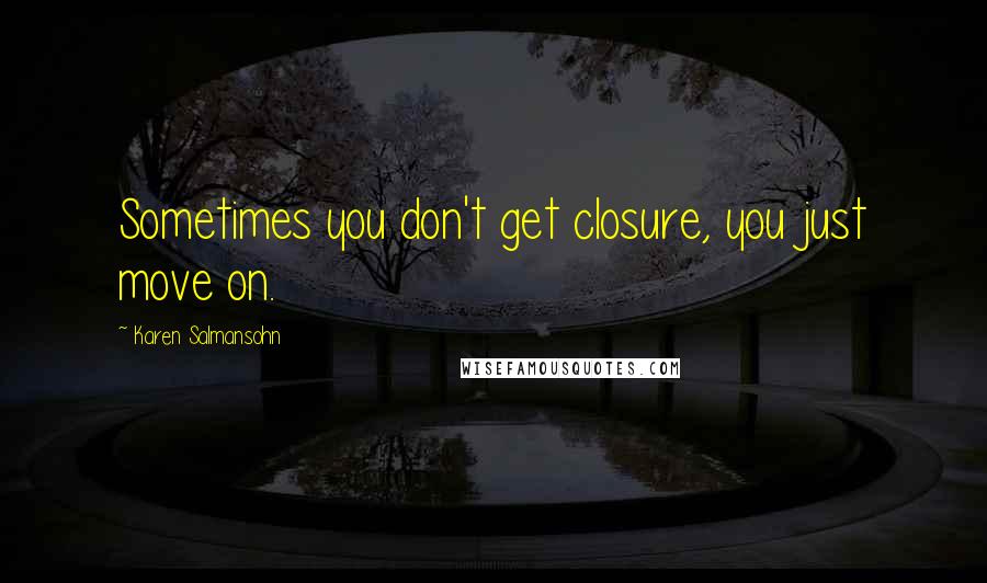 Karen Salmansohn Quotes: Sometimes you don't get closure, you just move on.