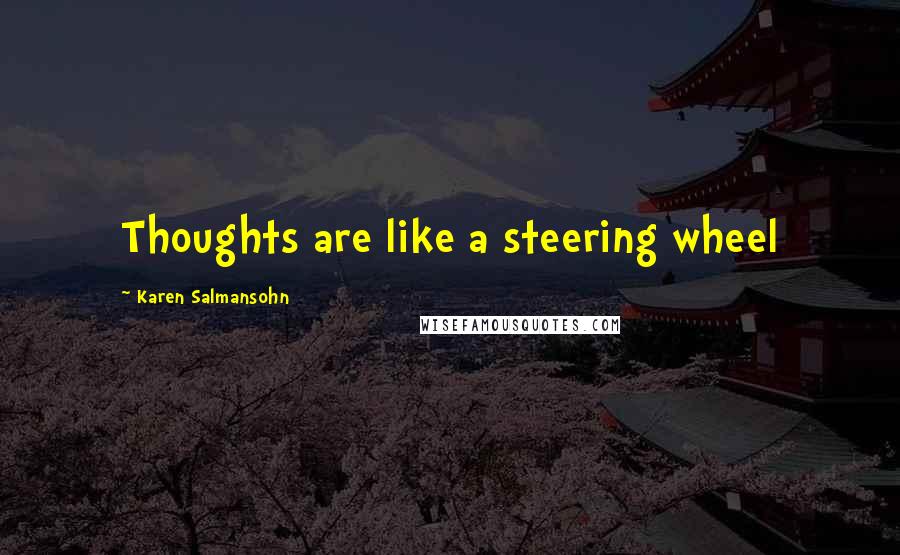Karen Salmansohn Quotes: Thoughts are like a steering wheel