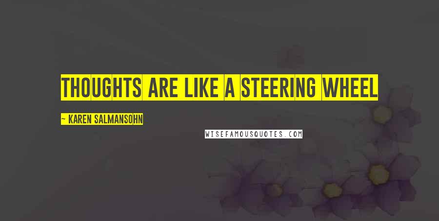 Karen Salmansohn Quotes: Thoughts are like a steering wheel