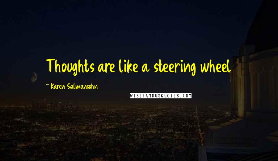Karen Salmansohn Quotes: Thoughts are like a steering wheel