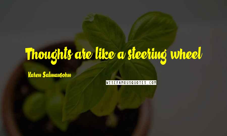 Karen Salmansohn Quotes: Thoughts are like a steering wheel