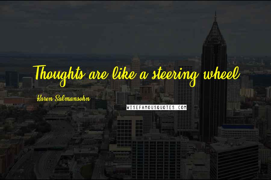 Karen Salmansohn Quotes: Thoughts are like a steering wheel