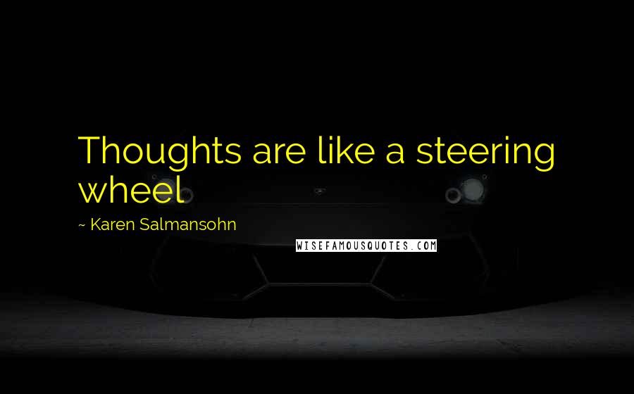Karen Salmansohn Quotes: Thoughts are like a steering wheel