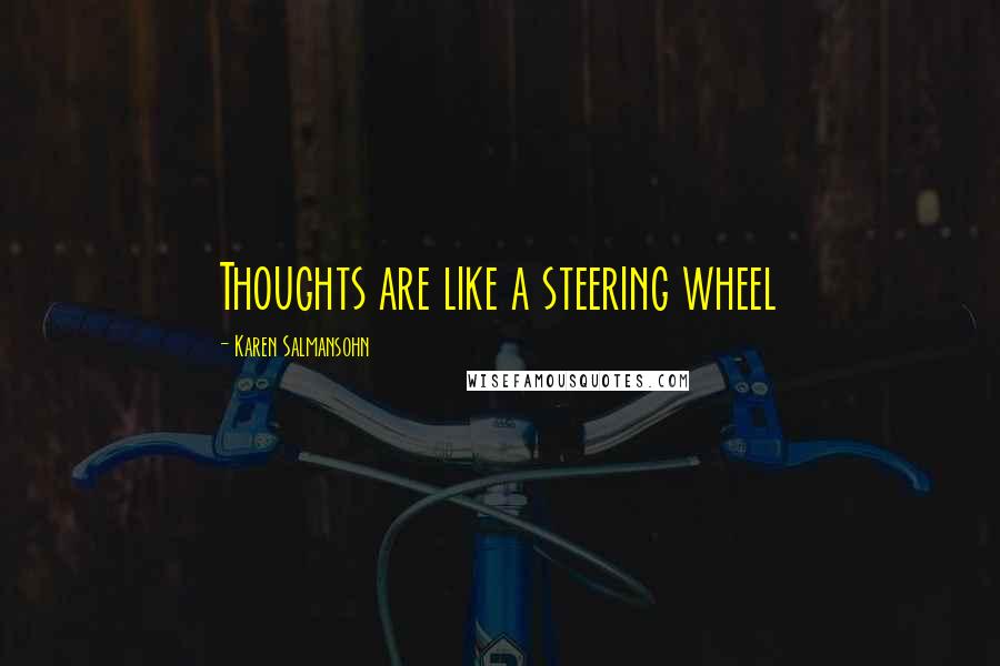 Karen Salmansohn Quotes: Thoughts are like a steering wheel