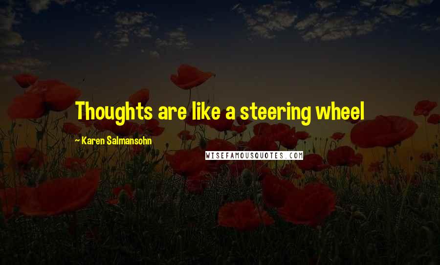 Karen Salmansohn Quotes: Thoughts are like a steering wheel