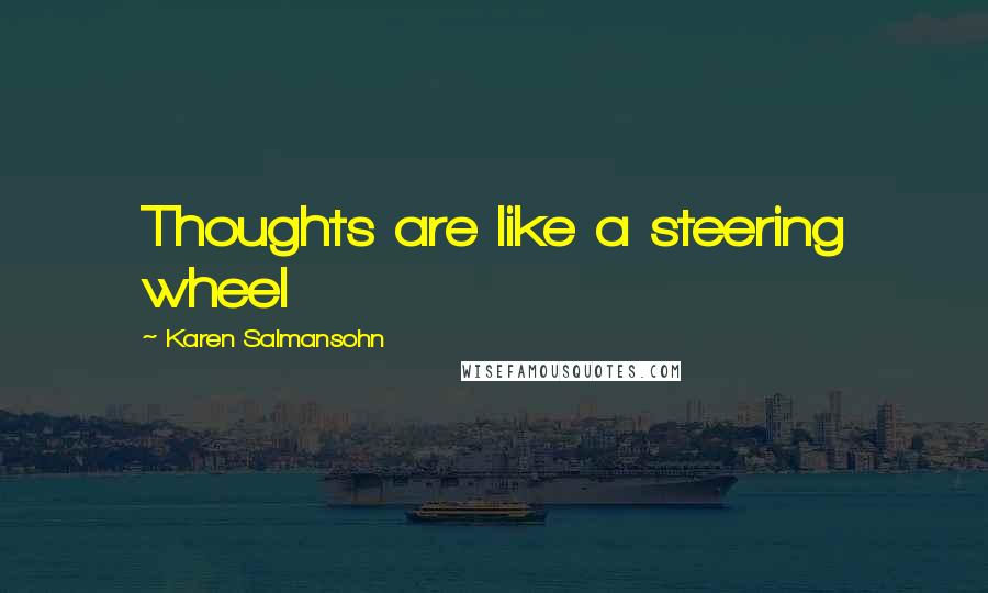 Karen Salmansohn Quotes: Thoughts are like a steering wheel