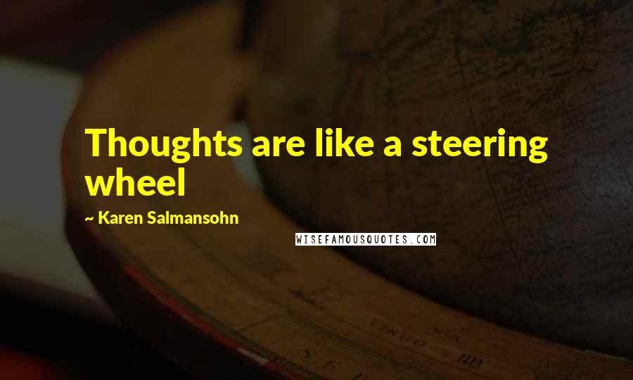 Karen Salmansohn Quotes: Thoughts are like a steering wheel