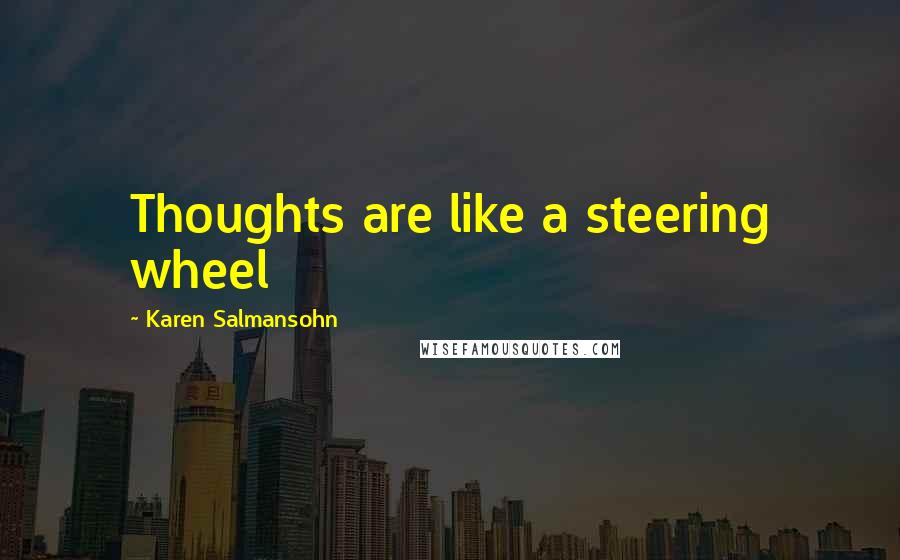 Karen Salmansohn Quotes: Thoughts are like a steering wheel