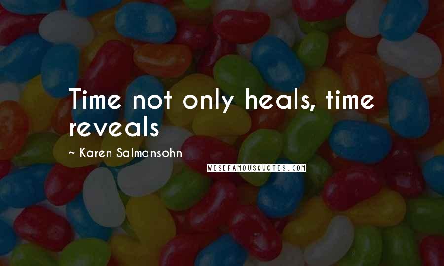 Karen Salmansohn Quotes: Time not only heals, time reveals