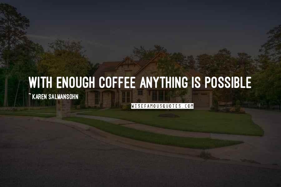 Karen Salmansohn Quotes: With enough coffee anything is possible