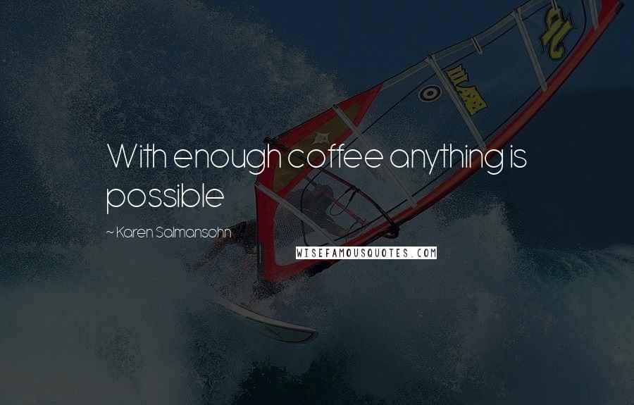 Karen Salmansohn Quotes: With enough coffee anything is possible