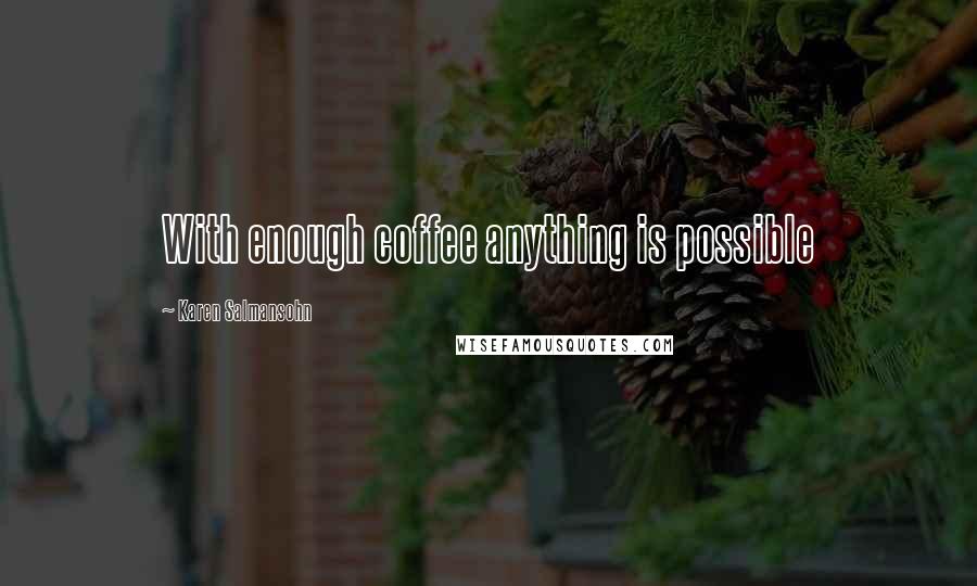 Karen Salmansohn Quotes: With enough coffee anything is possible