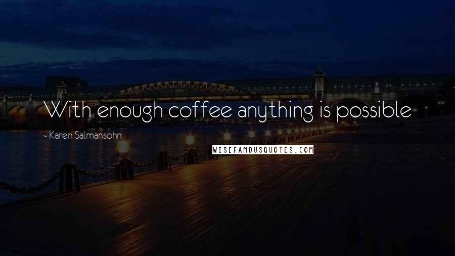 Karen Salmansohn Quotes: With enough coffee anything is possible