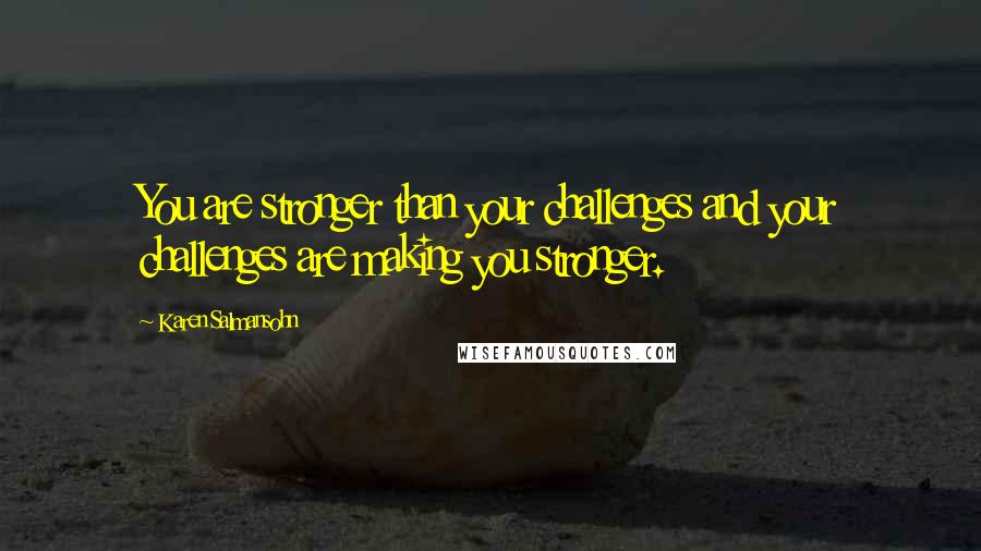 Karen Salmansohn Quotes: You are stronger than your challenges and your challenges are making you stronger.