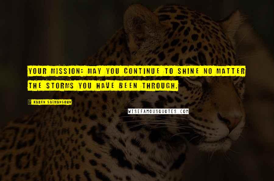 Karen Salmansohn Quotes: Your mission: May you continue to shine no matter the storms you have been through.