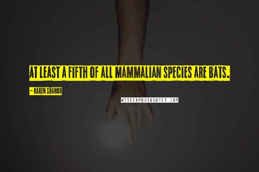 Karen Shanor Quotes: At least a fifth of all mammalian species are bats.