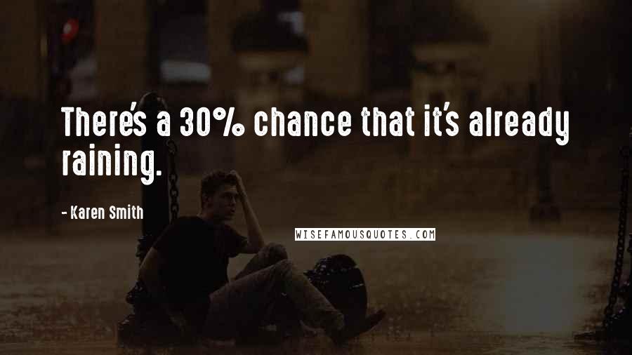 Karen Smith Quotes: There's a 30% chance that it's already raining.