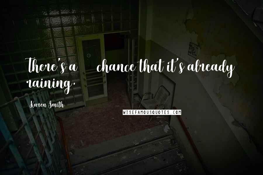 Karen Smith Quotes: There's a 30% chance that it's already raining.