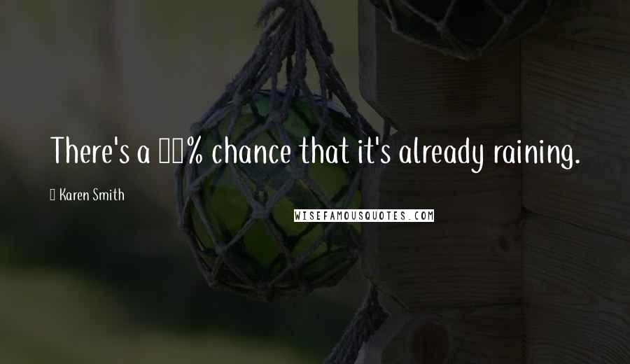 Karen Smith Quotes: There's a 30% chance that it's already raining.
