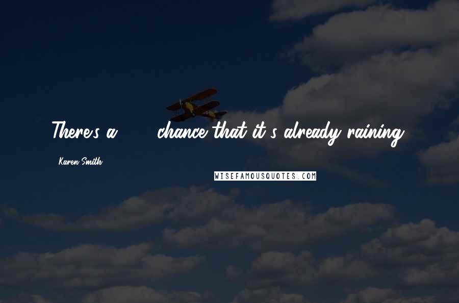 Karen Smith Quotes: There's a 30% chance that it's already raining.